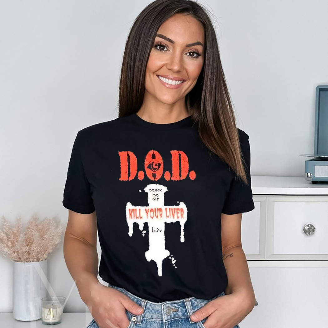 Sale 20% DOD Drink Or Die Kill Your Liver Shirt, Classic tee, hoodie,  sweater, v-neck and tank top, Women Tee, Croptop