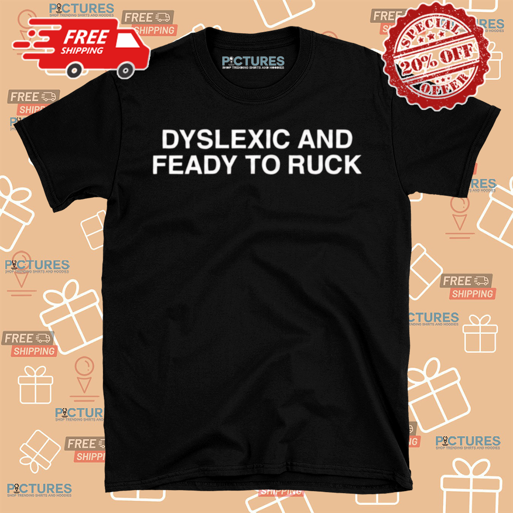 Dyslexic And Ready To Ruck Shirt