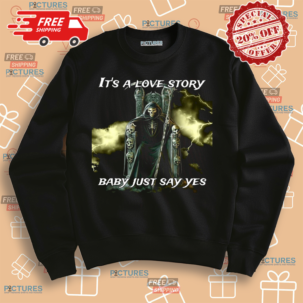 Skeleton Death Its A Love Story Baby Just Say Yes Shirt Skeleton Death Its A Love Story Baby Just Say Yes Shirt