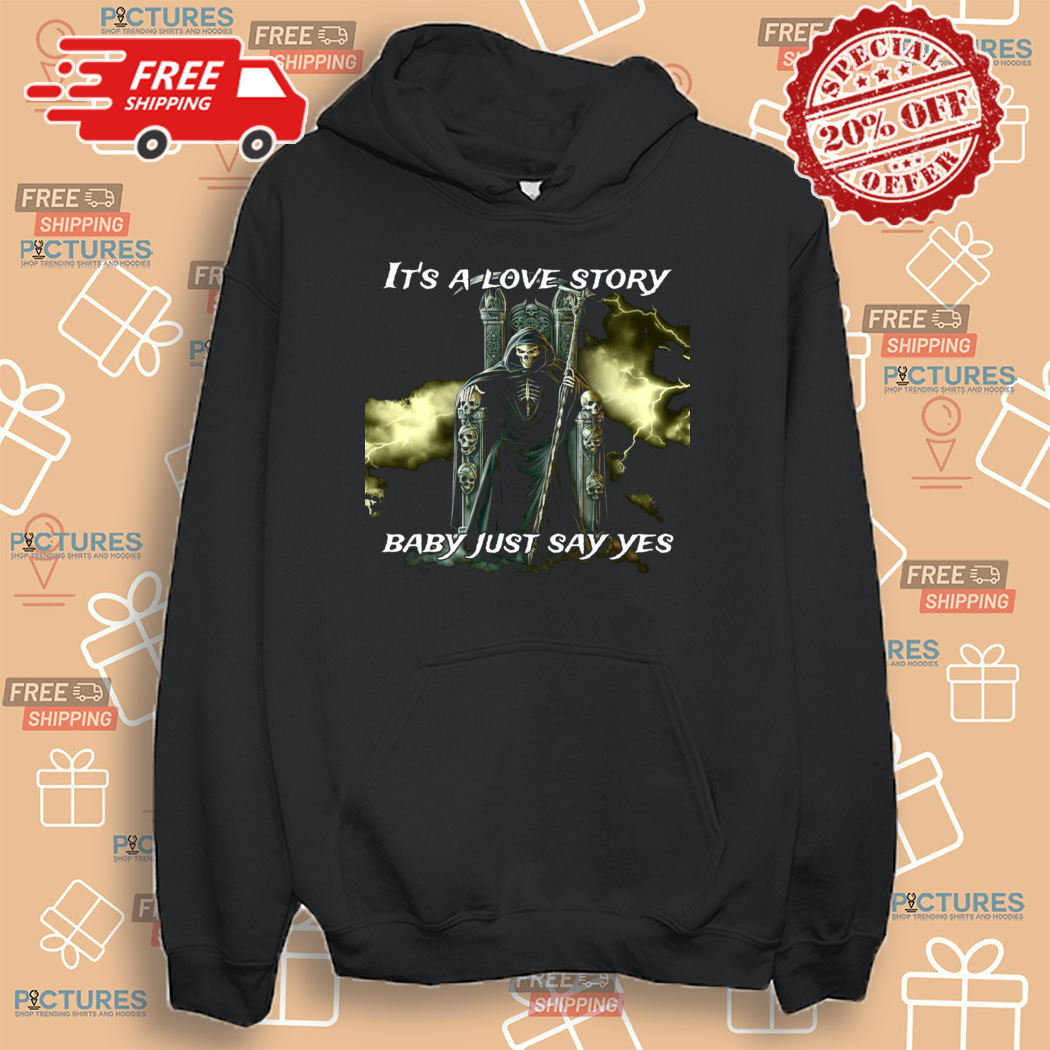 Skeleton Death Its A Love Story Baby Just Say Yes Shirt Skeleton Death Its A Love Story Baby Just Say Yes Shirt