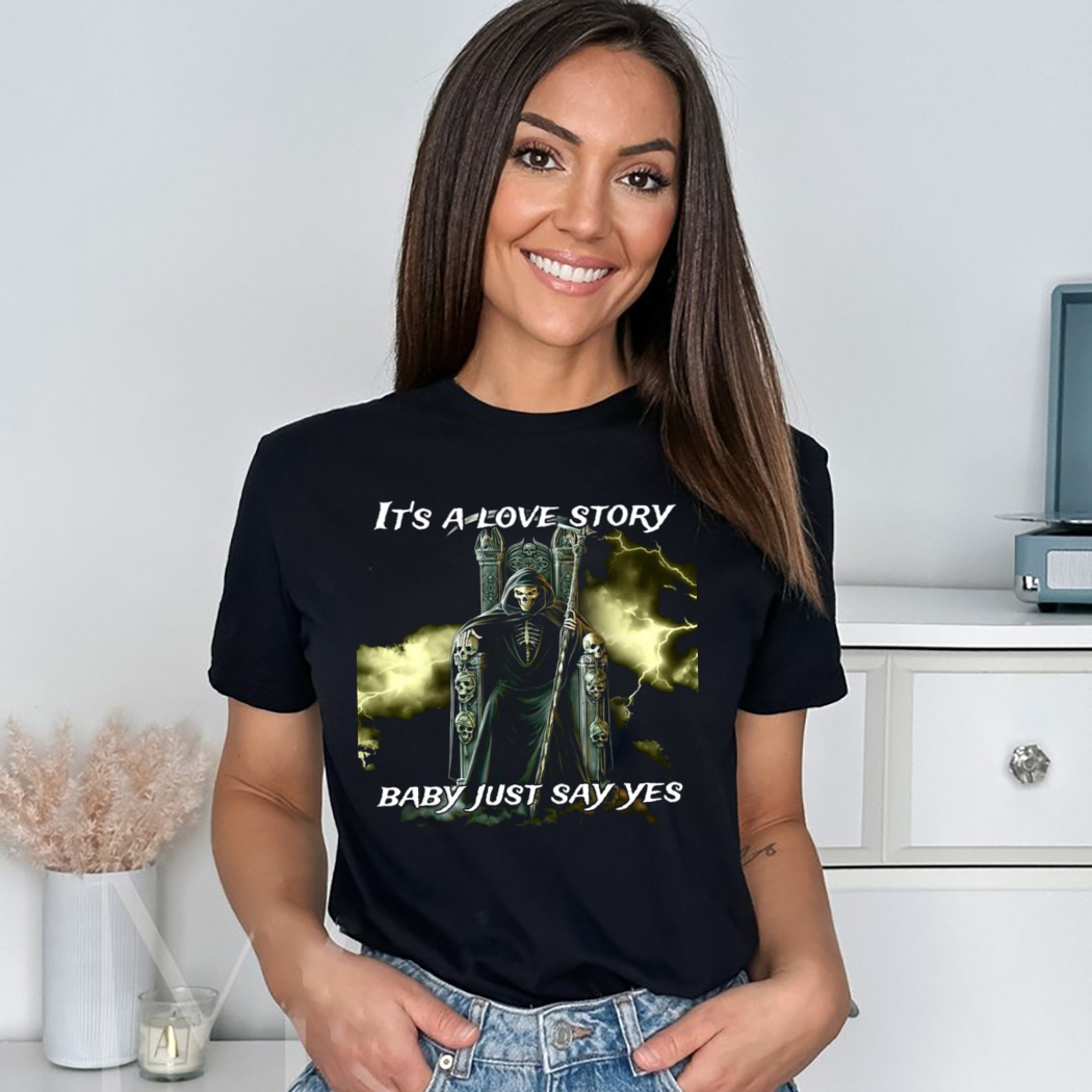 Skeleton Death Its A Love Story Baby Just Say Yes Shirt Skeleton Death Its A Love Story Baby Just Say Yes Shirt