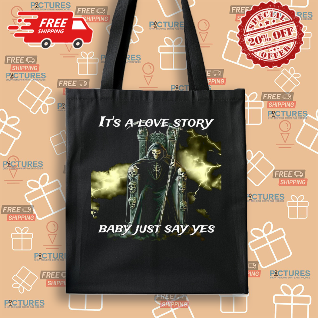 Skeleton Death Its A Love Story Baby Just Say Yes Shirt Skeleton Death Its A Love Story Baby Just Say Yes Shirt
