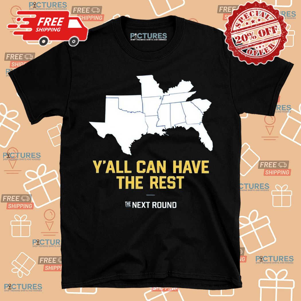 Y All Can Have The Rest Next Round Shirt