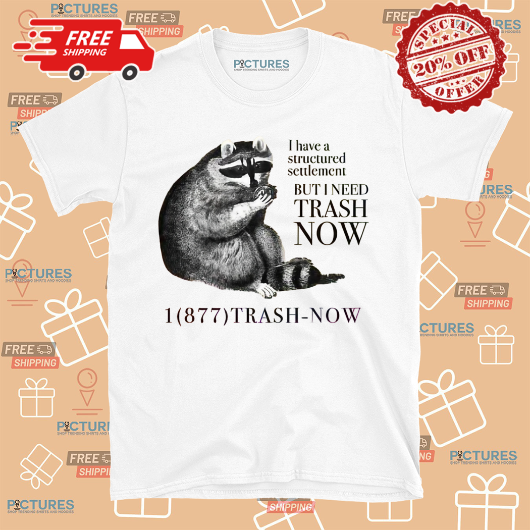 Raccoon I Have A Structured Settlement But I Need Trash Now Shirt