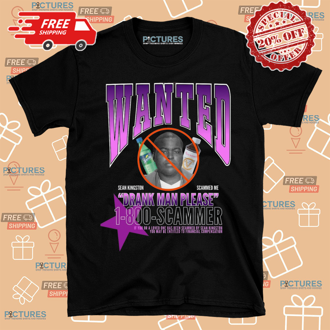 Wanted Drank Man Please 1 800 Scammer Shirt