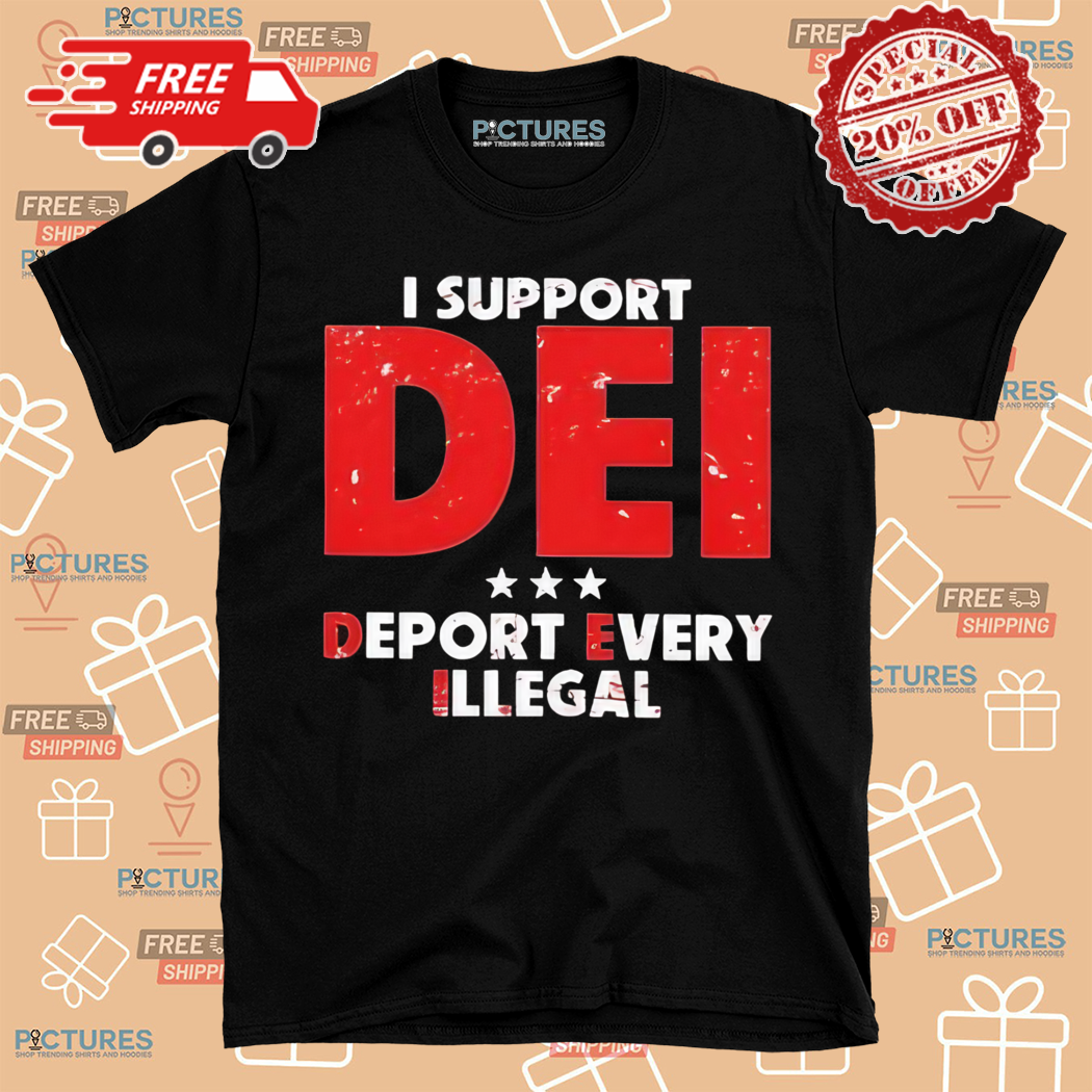 I Support Dei Deport Every Illegal Shirt