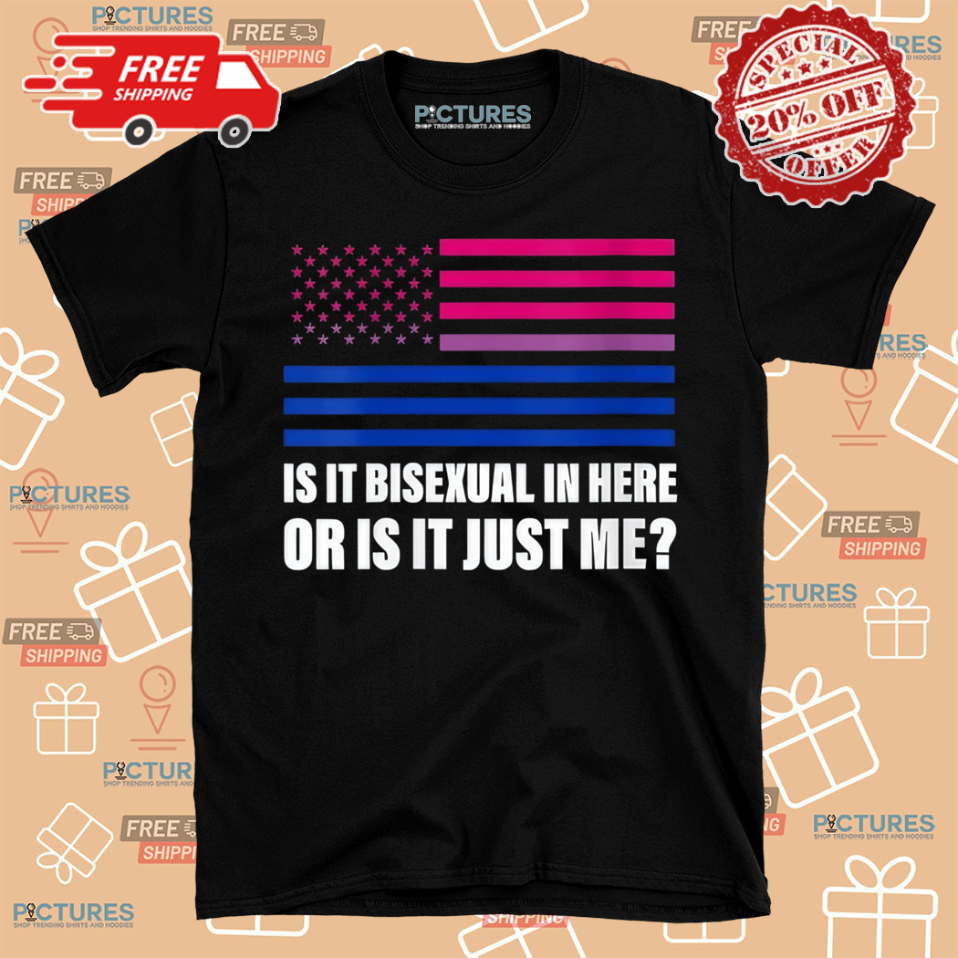Is It Bisexual In Here Or Is It Just Me Shirt