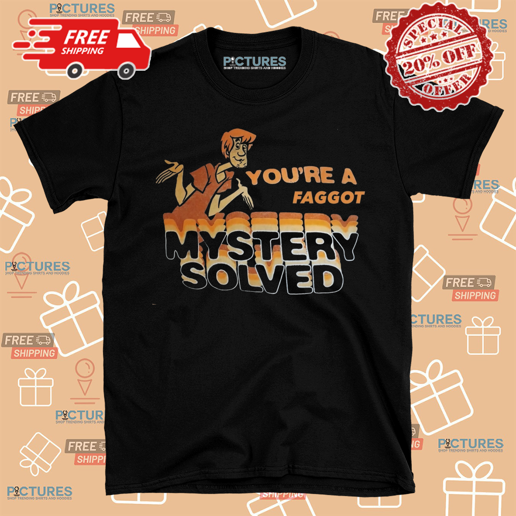 Shaggy You Are A Faggot Mystery Solved Shirt