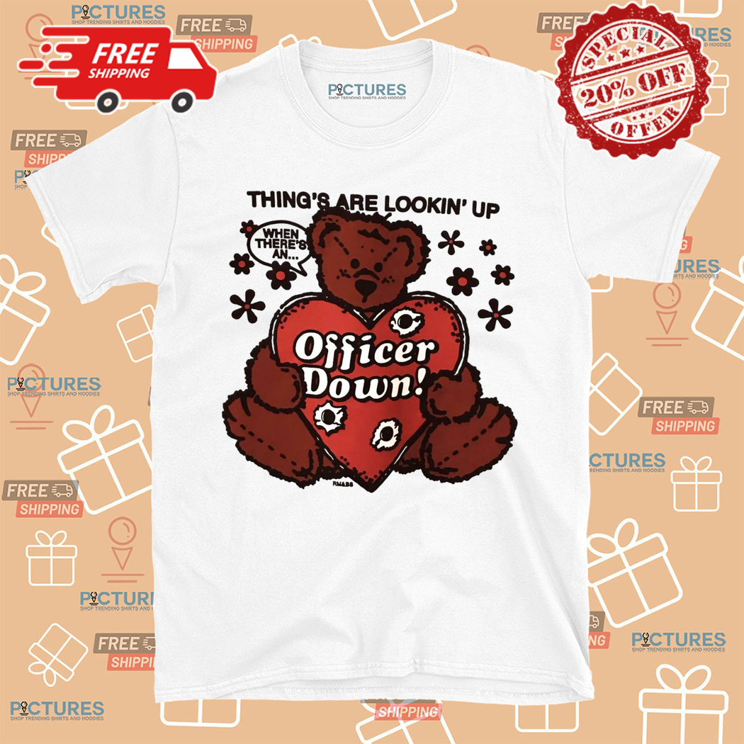 Things Are Lookin Up When Theres An Officer Down By Renaissance Man Shirt