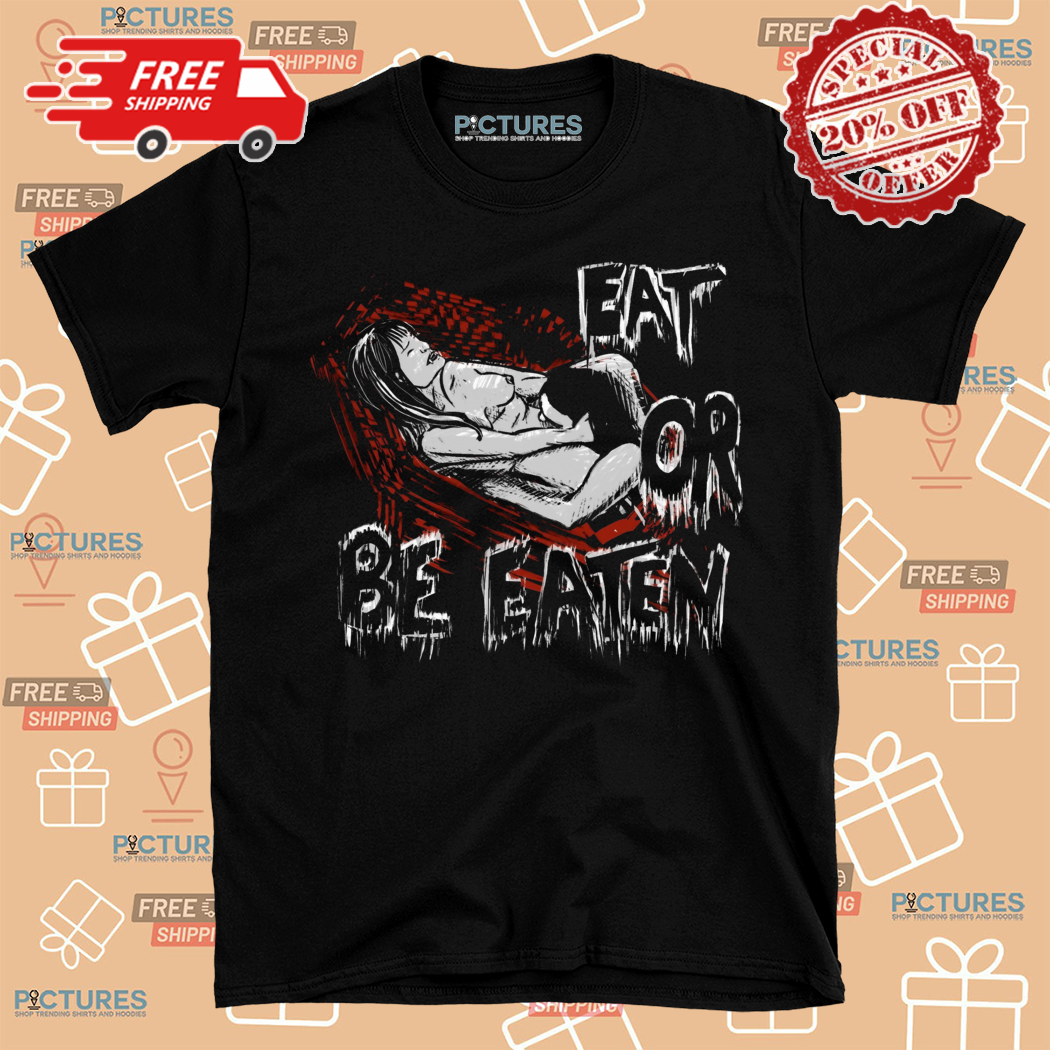 Eat Or Be Eaten Shirt