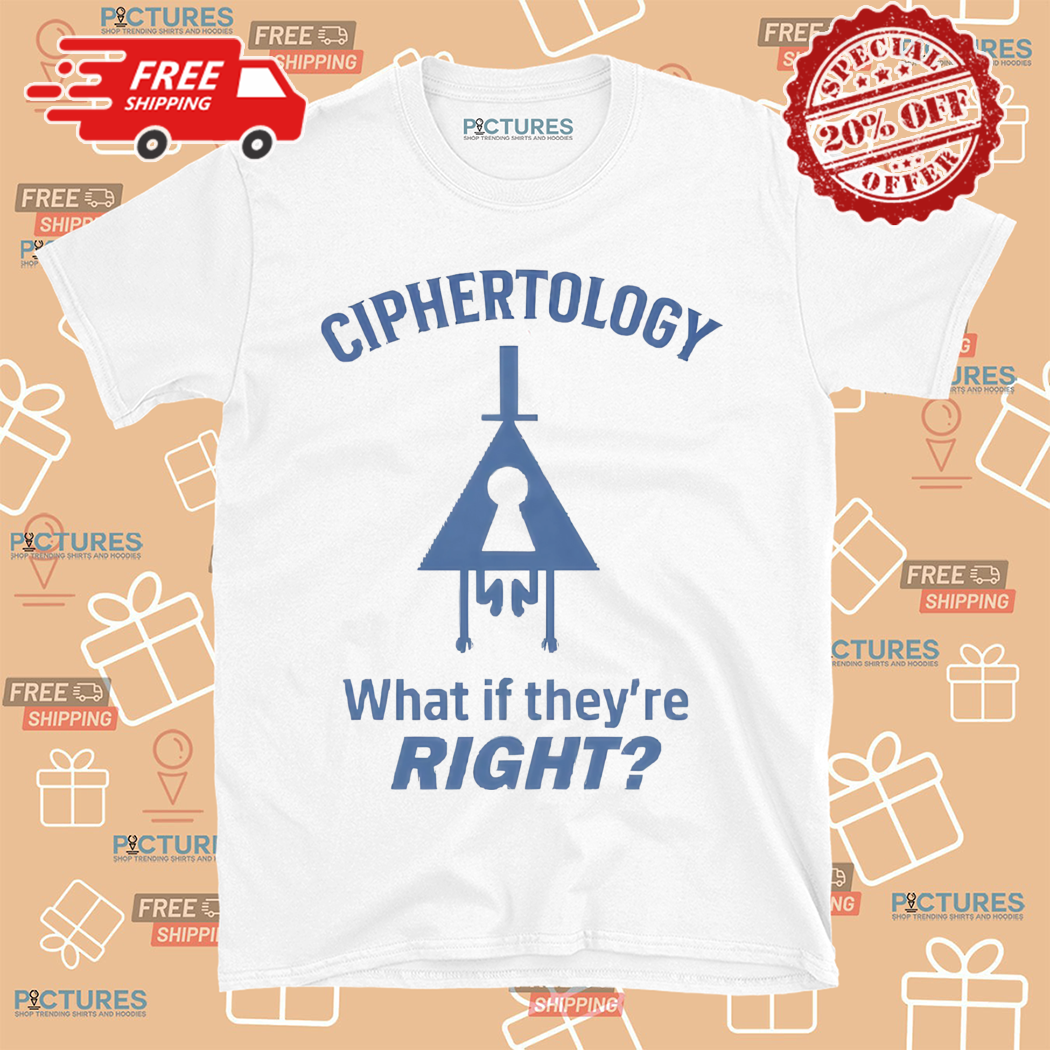 Ciphertology What If They Are Right Shirt