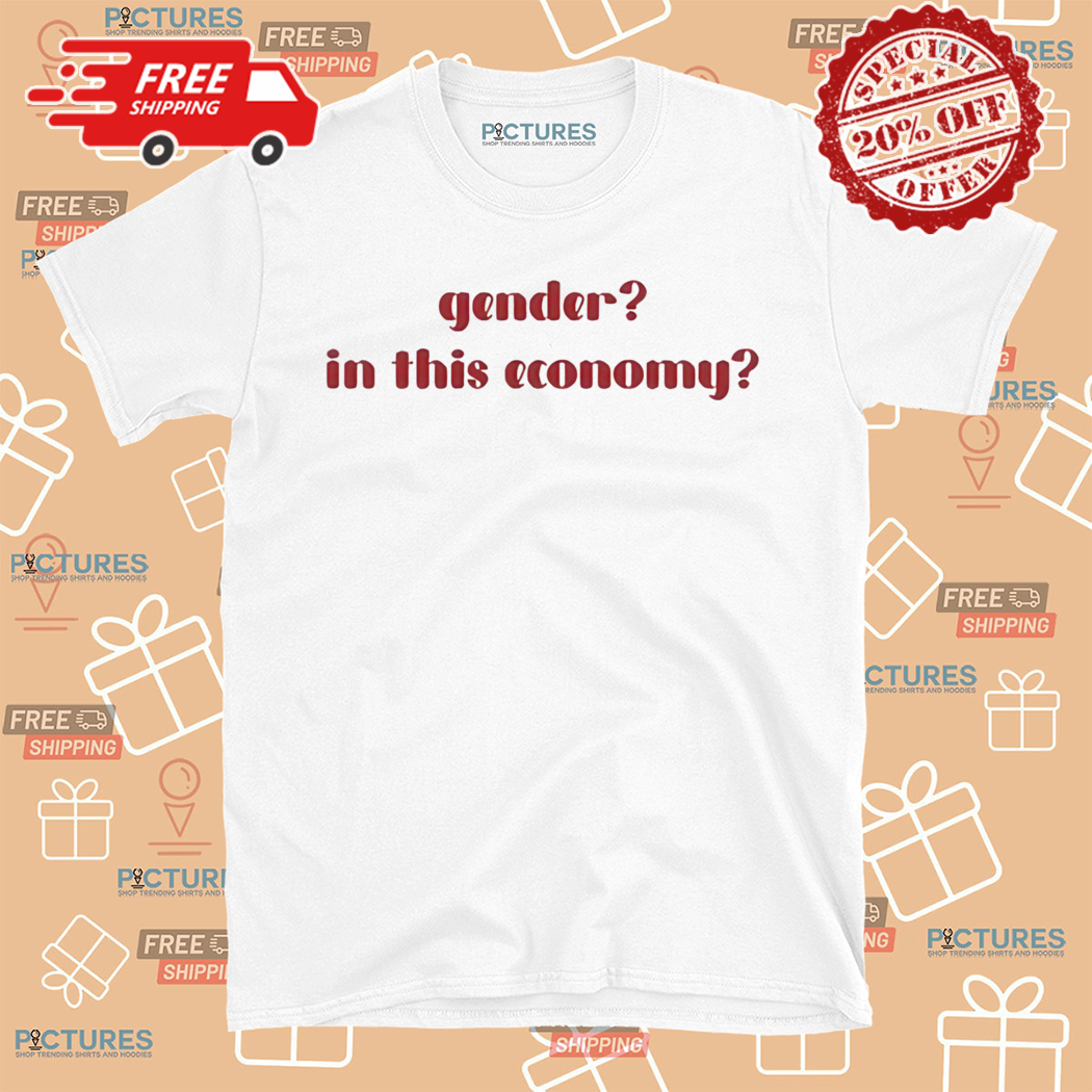 Gender In This Economy Shirt