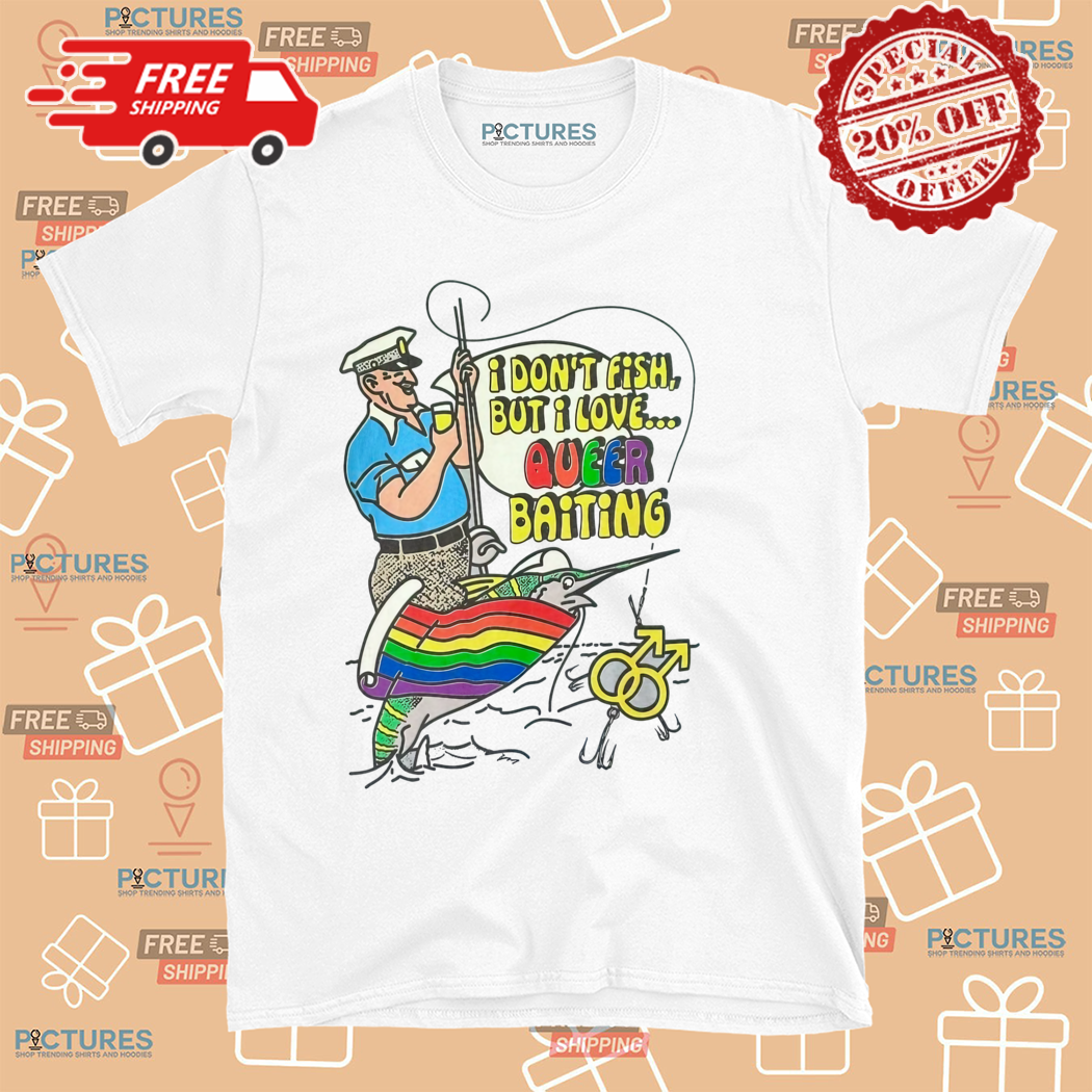 I Do Not Fish But I Love Queer Baiting Fish Shirt