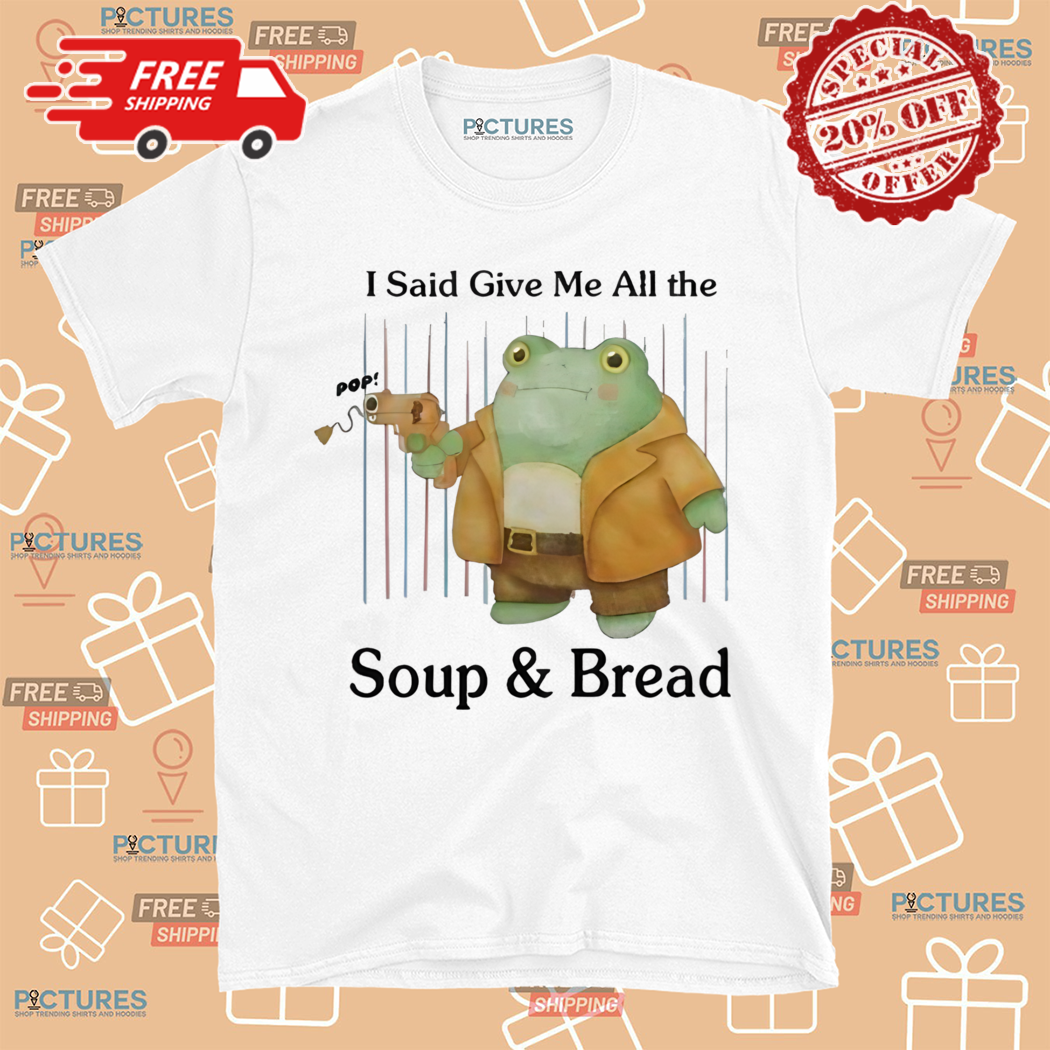 Frog I Said Give Me All The Pop Soup Bread Shirt
