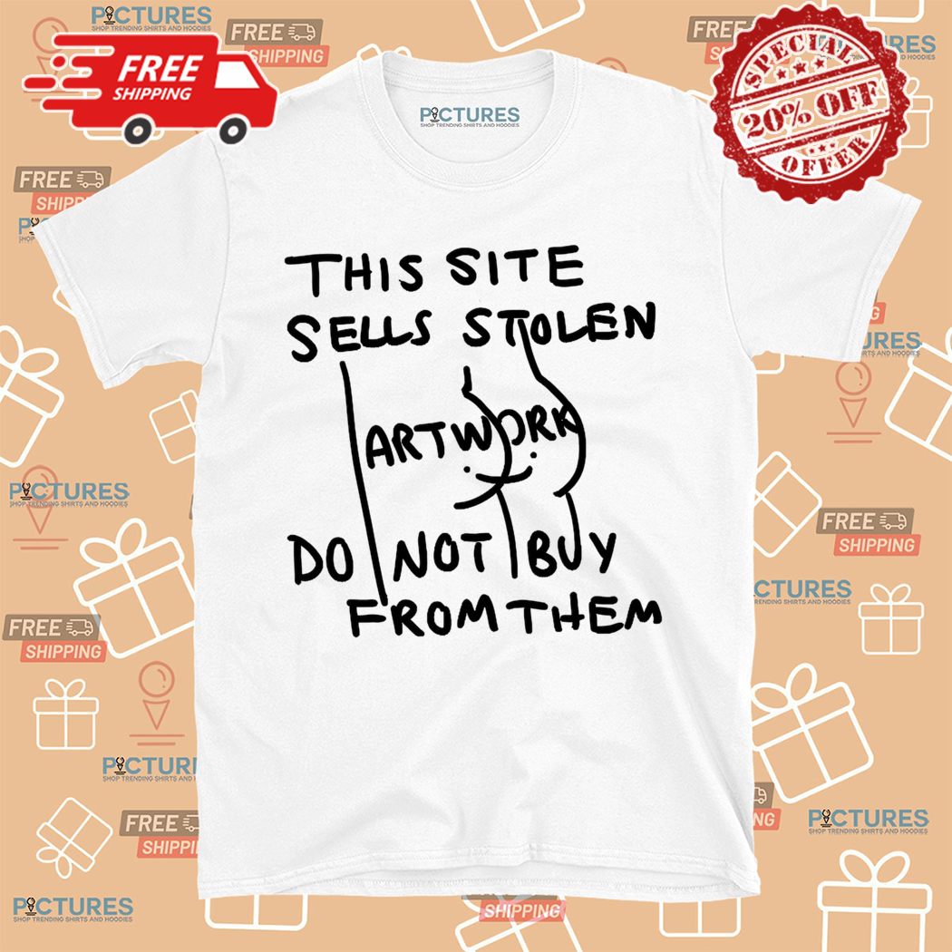 This Site Sells Stolen Artwork Do Not Buy From Them Shirt