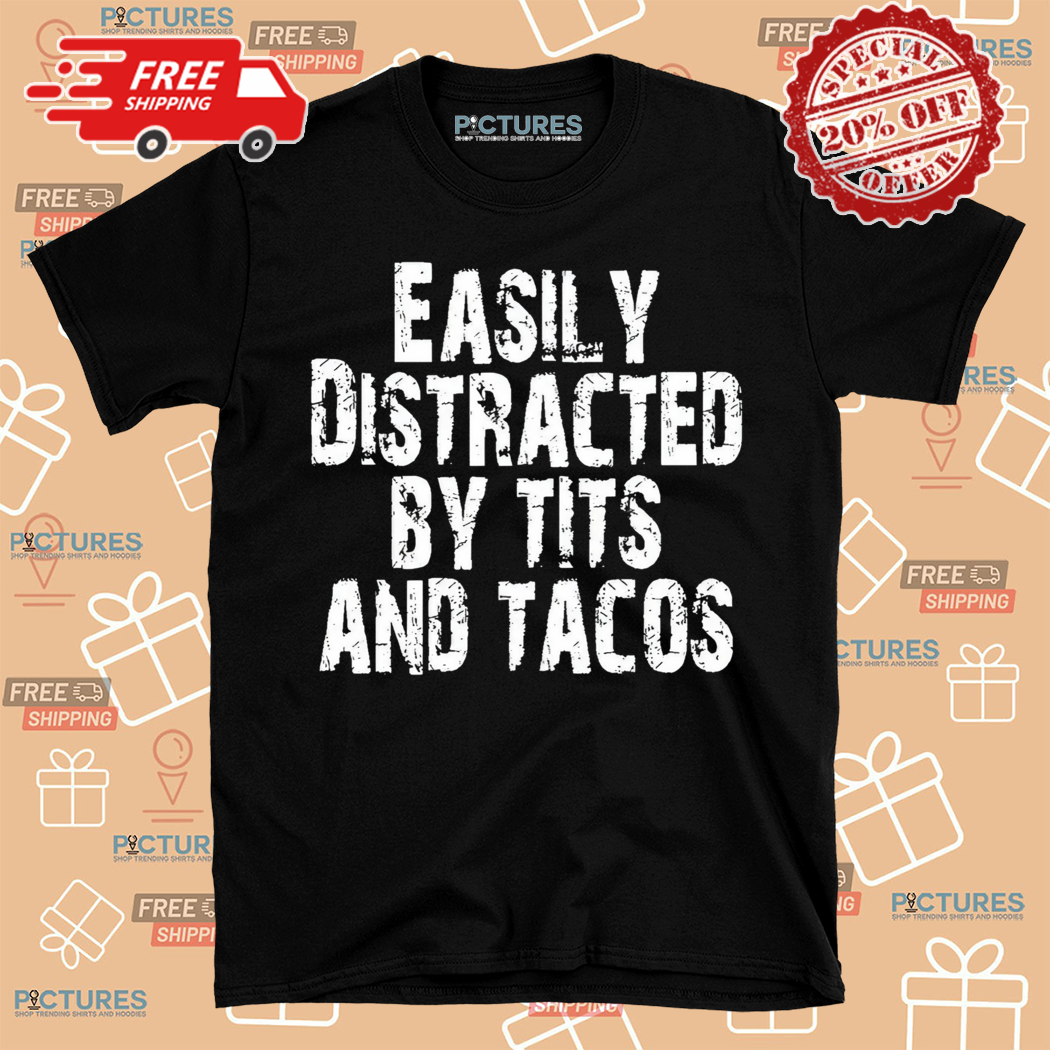 Easily Distracted By Tits And Tacos Shirt