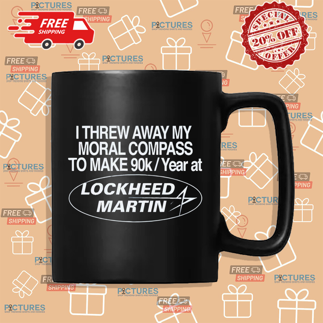 I Threw Away My Moral Compass To Make 90K Year At Lockheed Martin Shirt I Threw Away My Moral Compass To Make 90K Year At Lockheed Martin Shirt