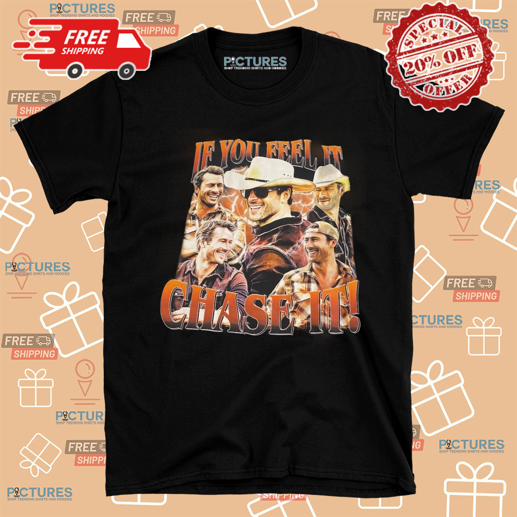 If You Feel It Chase It Glen Powell Tyler Owens Twisters Shirt If You Feel It Chase It Glen Powell Tyler Owens Twisters Shirt