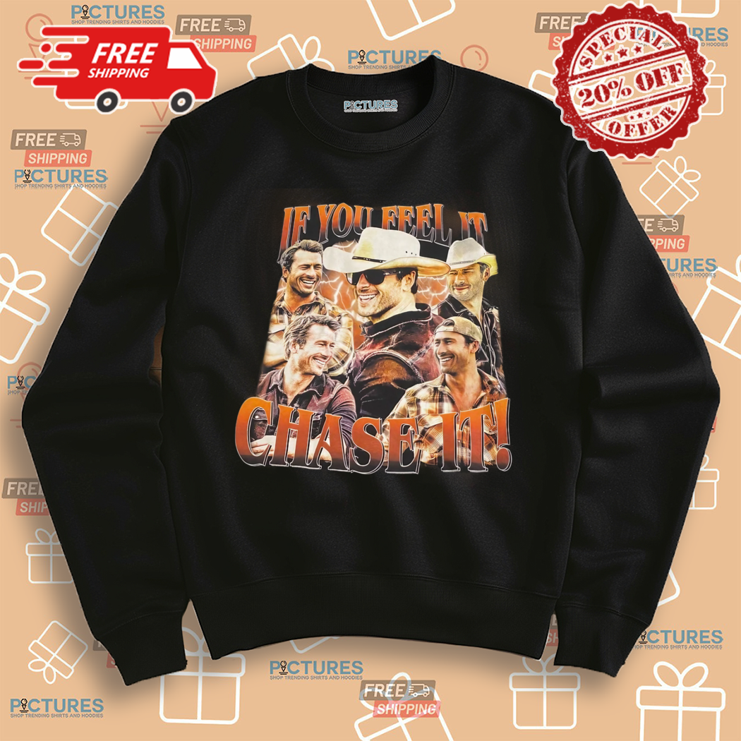 If You Feel It Chase It Glen Powell Tyler Owens Twisters Shirt If You Feel It Chase It Glen Powell Tyler Owens Twisters Shirt