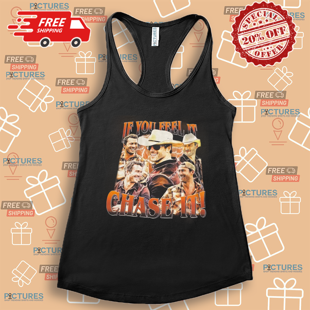 If You Feel It Chase It Glen Powell Tyler Owens Twisters Shirt If You Feel It Chase It Glen Powell Tyler Owens Twisters Shirt