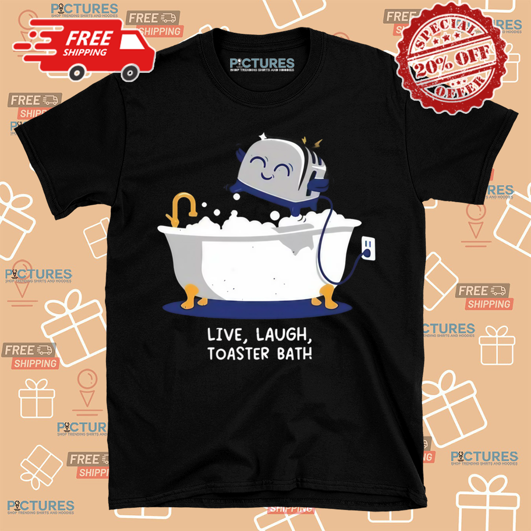 Live Laugh Toaster Bath Shirt
