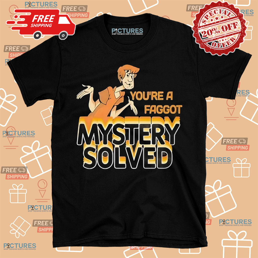 You Are A Faggot Mystery Solved Shirt