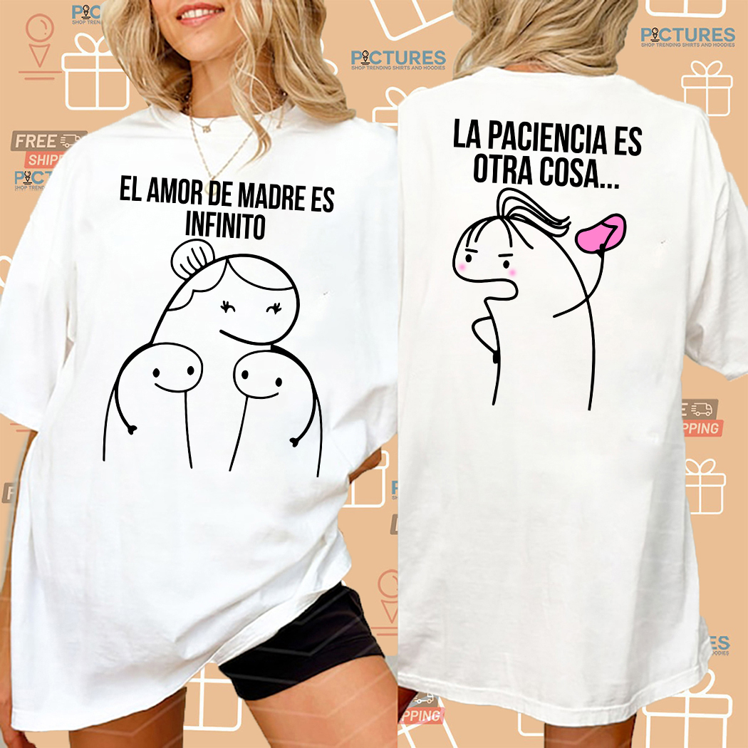 El Amor De Madre Es Infinito La Paciencia Es Otra Cosa shirt