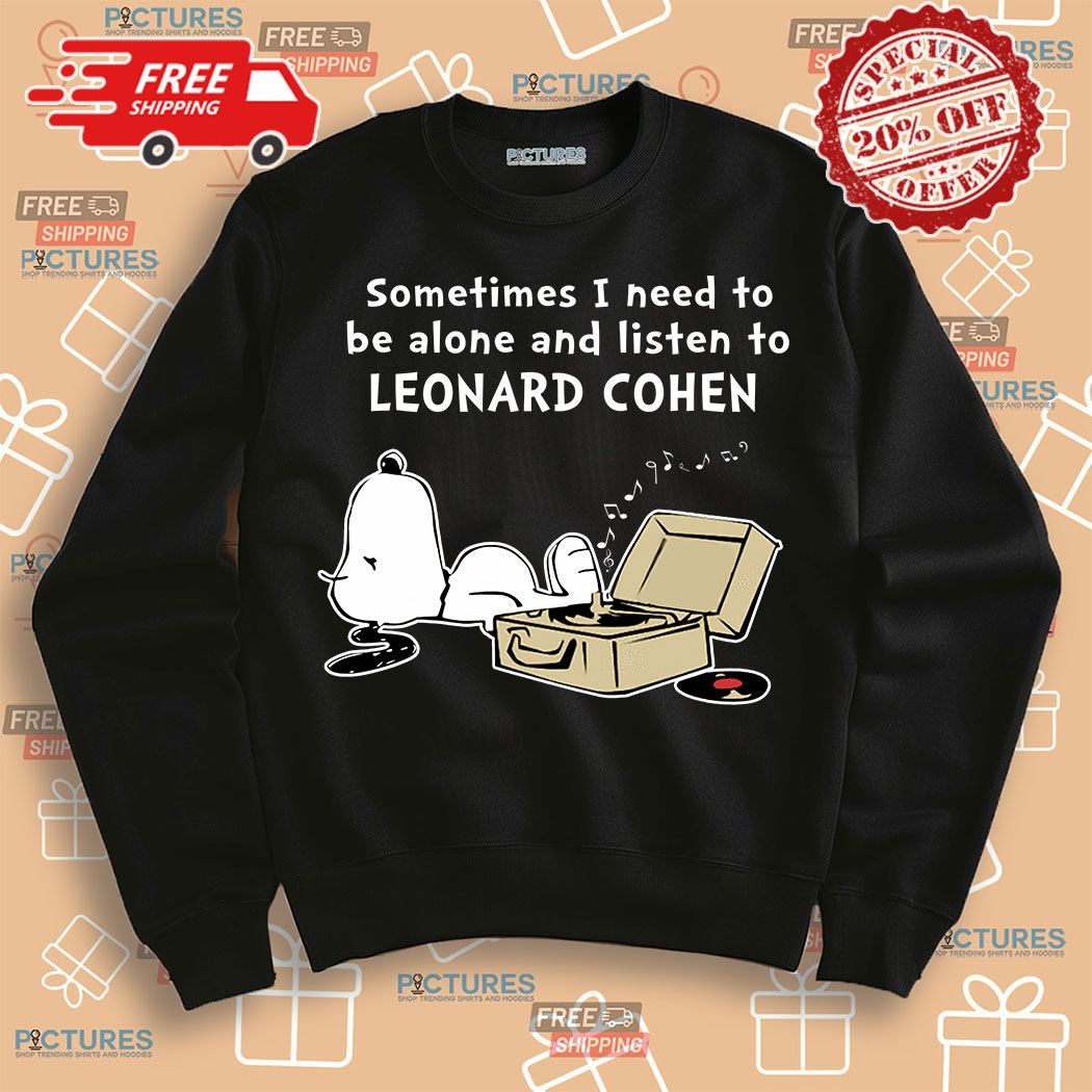 4-383573 Snoopy sometimes I need to be alone and listen to Leonard Cohen shirt 3 Picturestees Customized Gifts