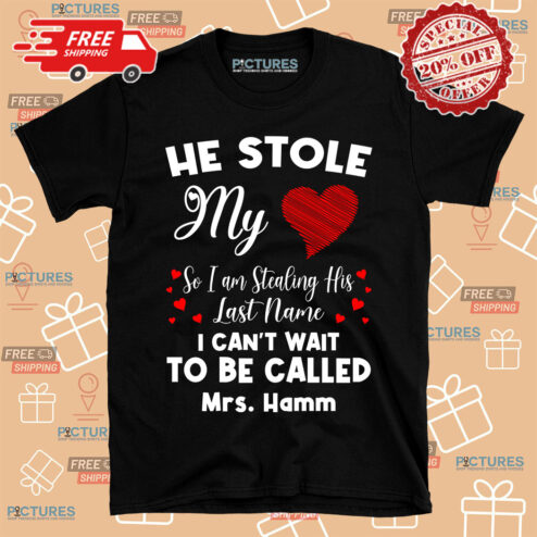 Custom Name He Stole My Heart So I Am Stealing His Last Name I Can't Wait To Be Called Shirt