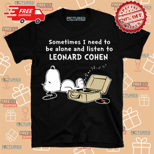 Snoopy sometimes I need to be alone and listen to Leonard Cohen shirt