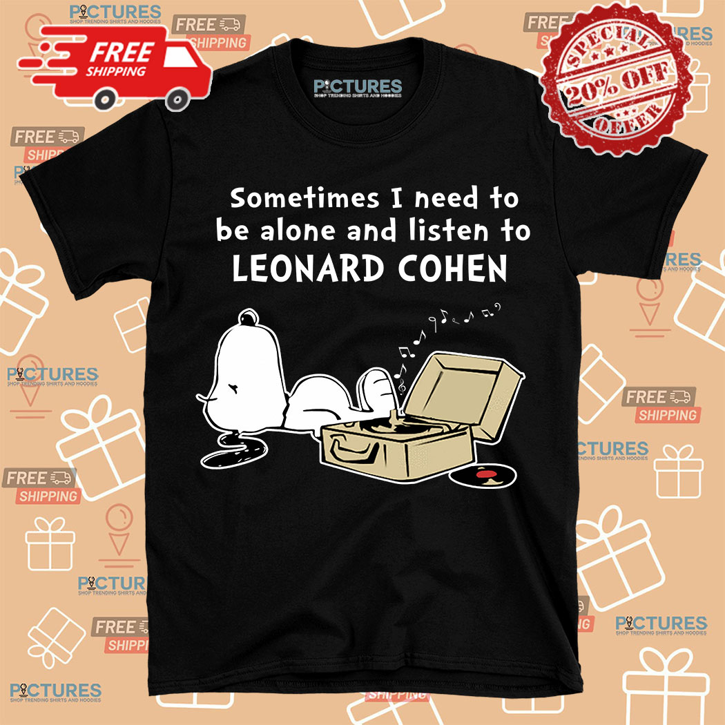 6-383573 Snoopy sometimes I need to be alone and listen to Leonard Cohen shirt 1 Picturestees Customized Gifts