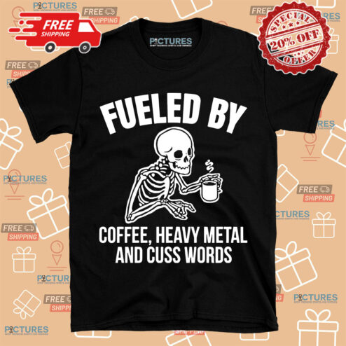 Skeleton fueled by coffee heavy metal and cuss words shirt