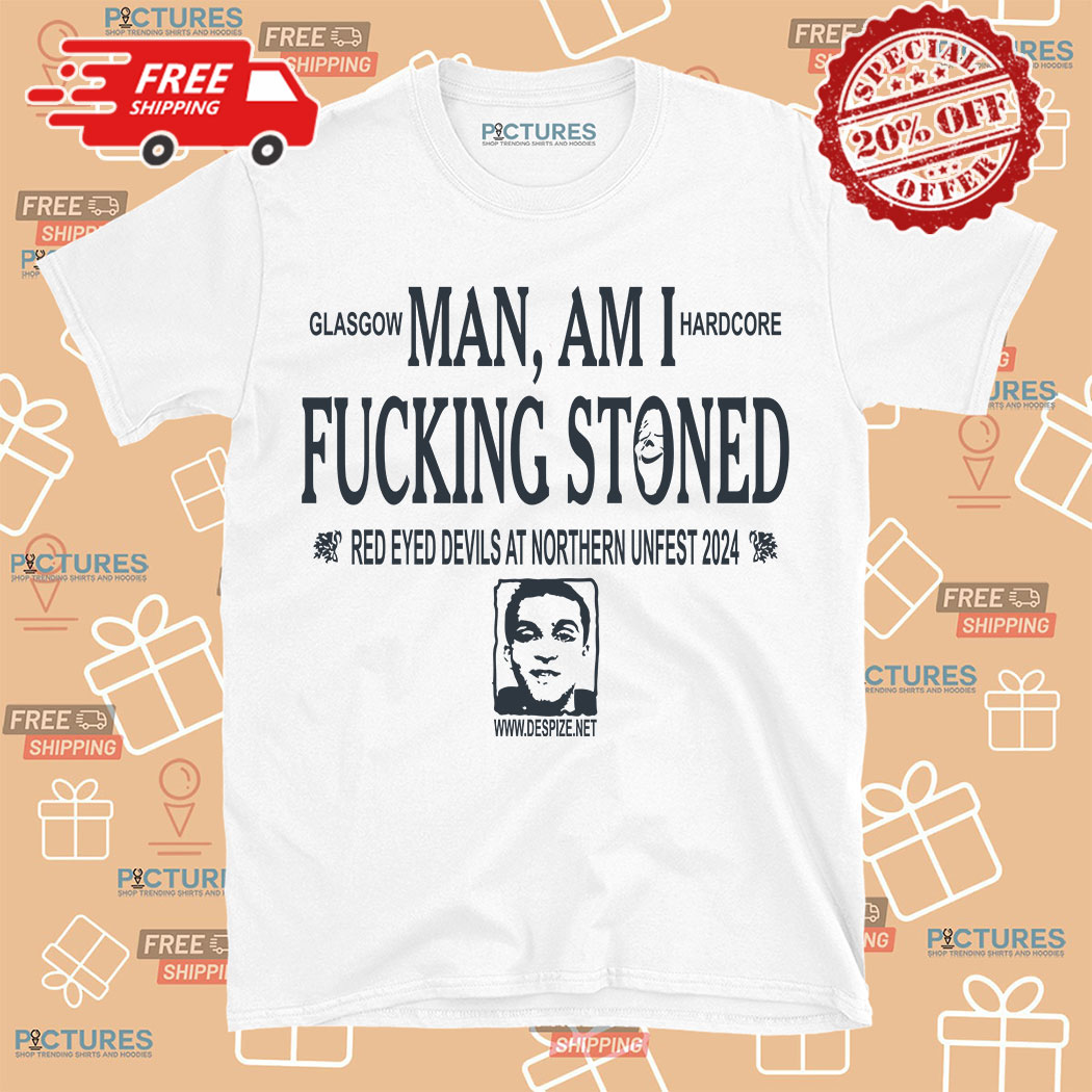 Man Am I Fucking Stoned Red Eyed Devils At Northern Unfest 2024 Shirt