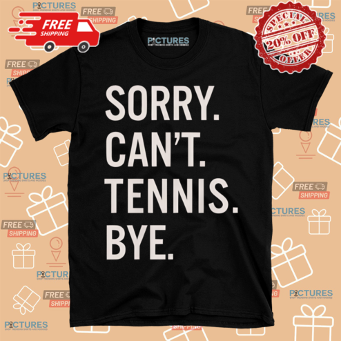 Sorry Can Not Tennis Bye Shirt