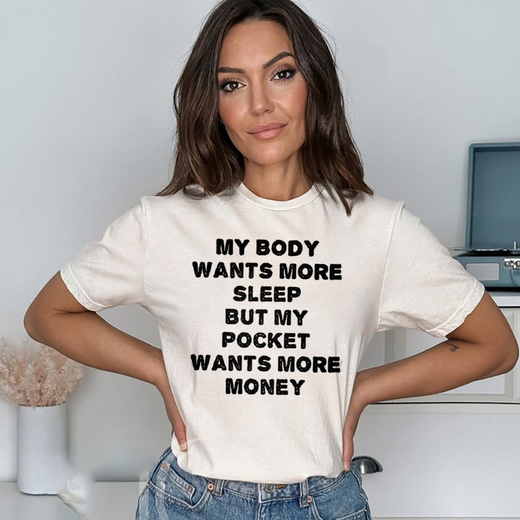 My Body Wants More Sleep But My Pocket Wants More Money Shirt My Body Wants More Sleep But My Pocket Wants More Money Shirt