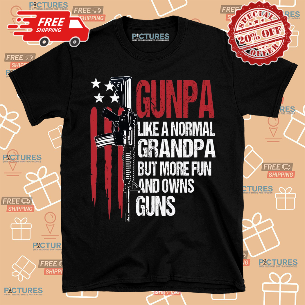 Gunpa Like A Normal Grandpa But More Fun And Owns Guns Shirt