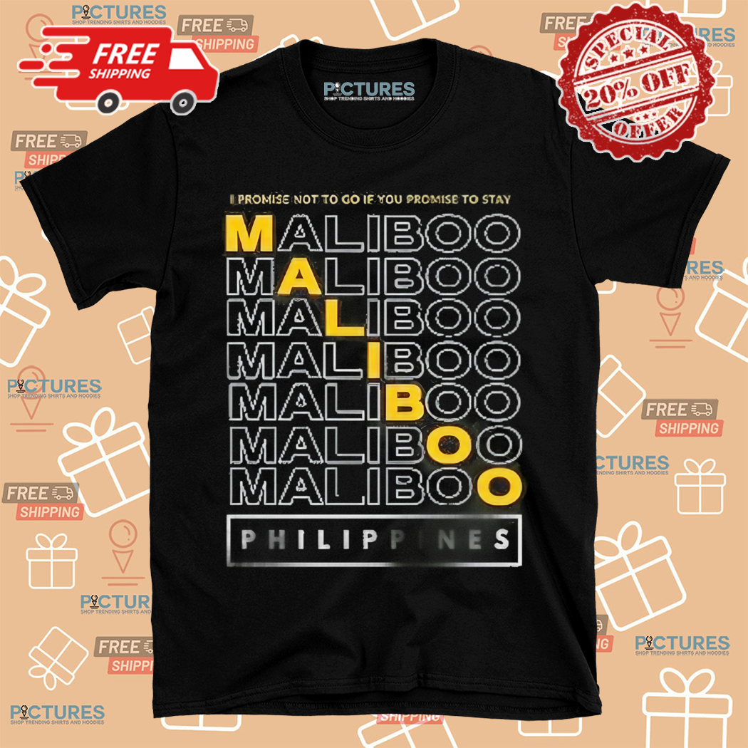 Maliboo I Promise Not To Go If You Promise To Stay Philippines Shirt