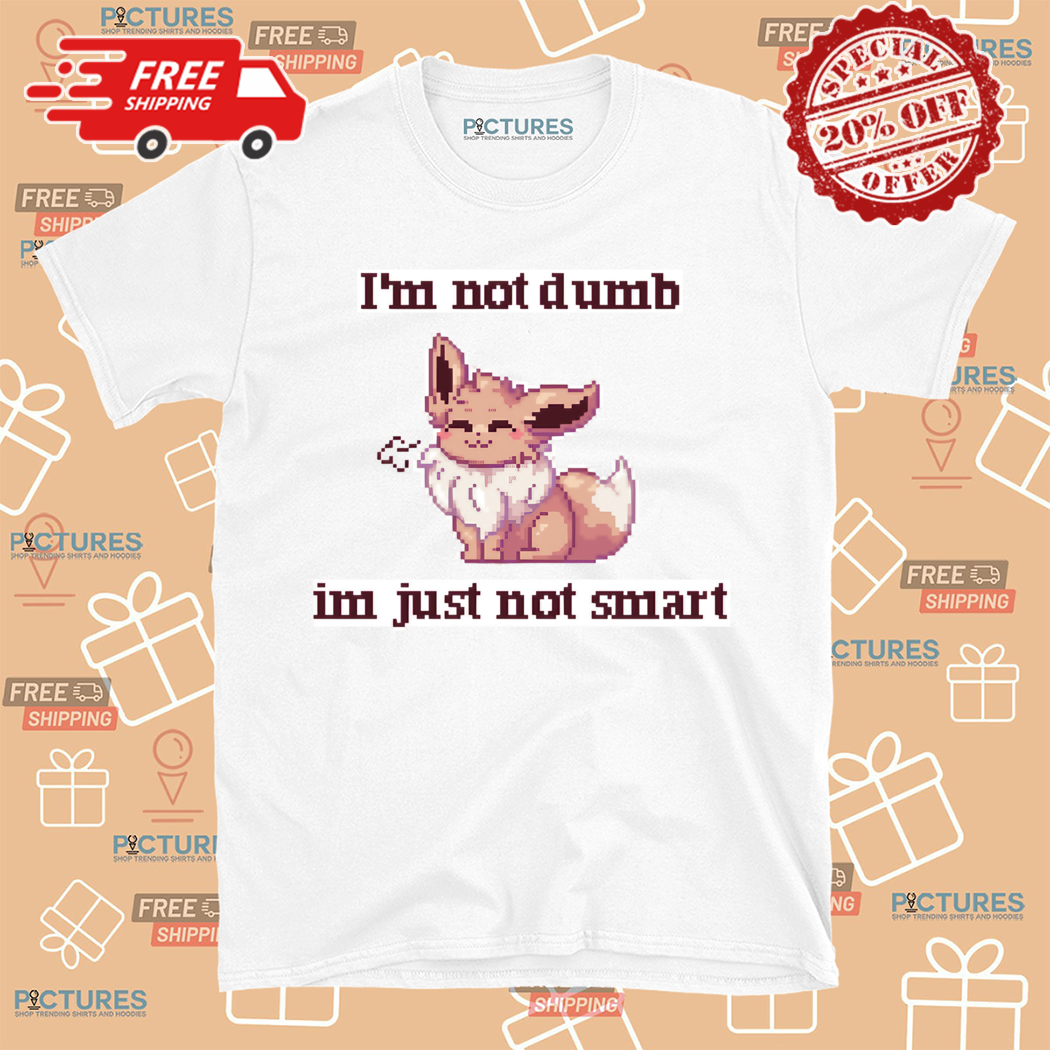 Pokemon I Am Not Dumb Im Just Not Smart Shirt