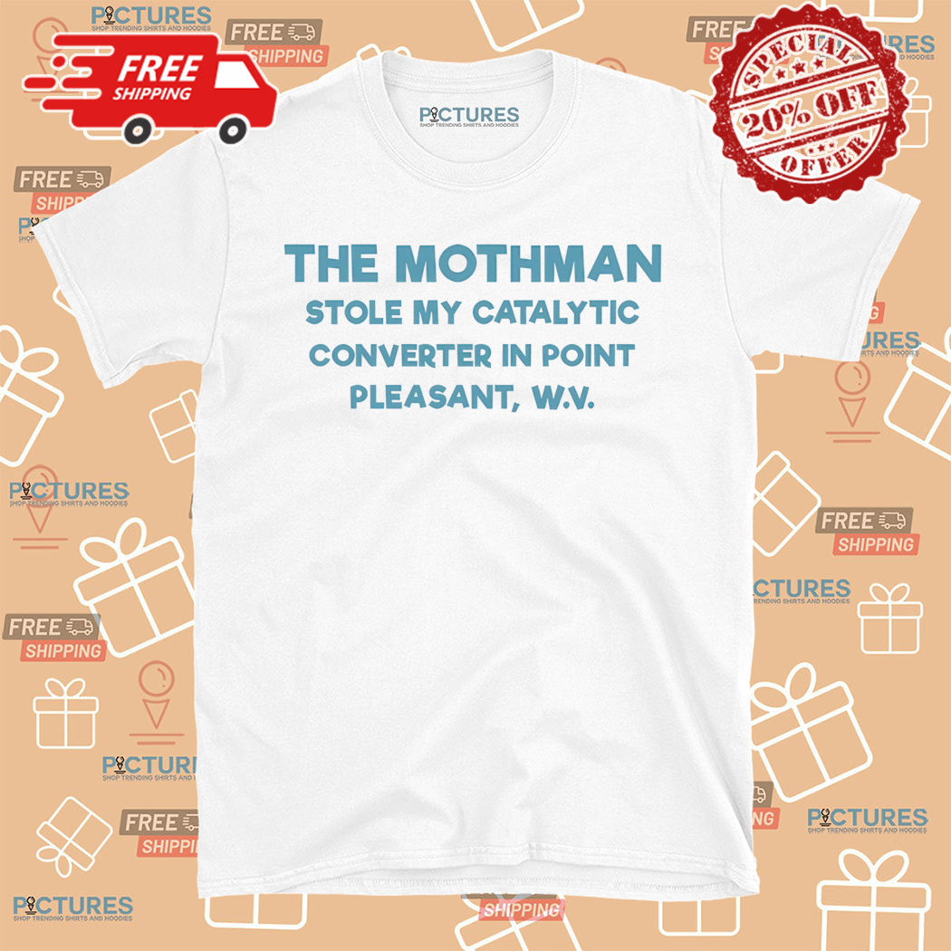 The Mothman Stole My Catalytic Converter In Point Pleasant Shirt