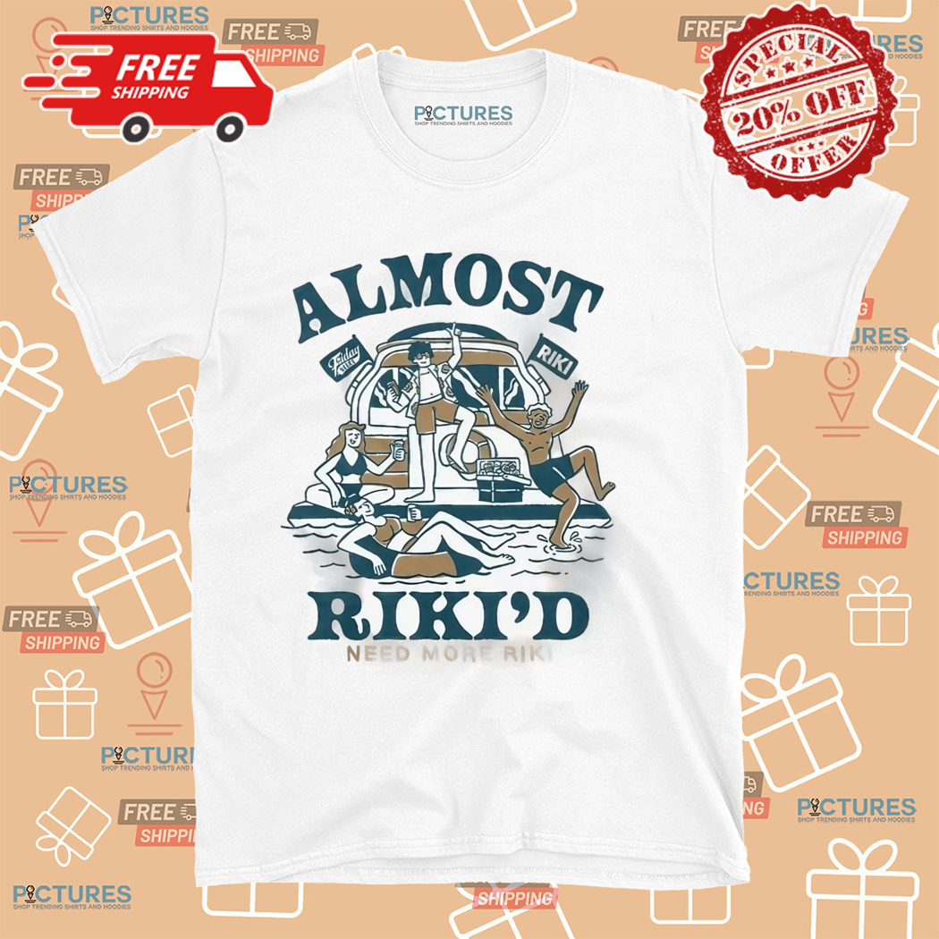 Almost Rikid Boat Need More Riki 2024 Shirt