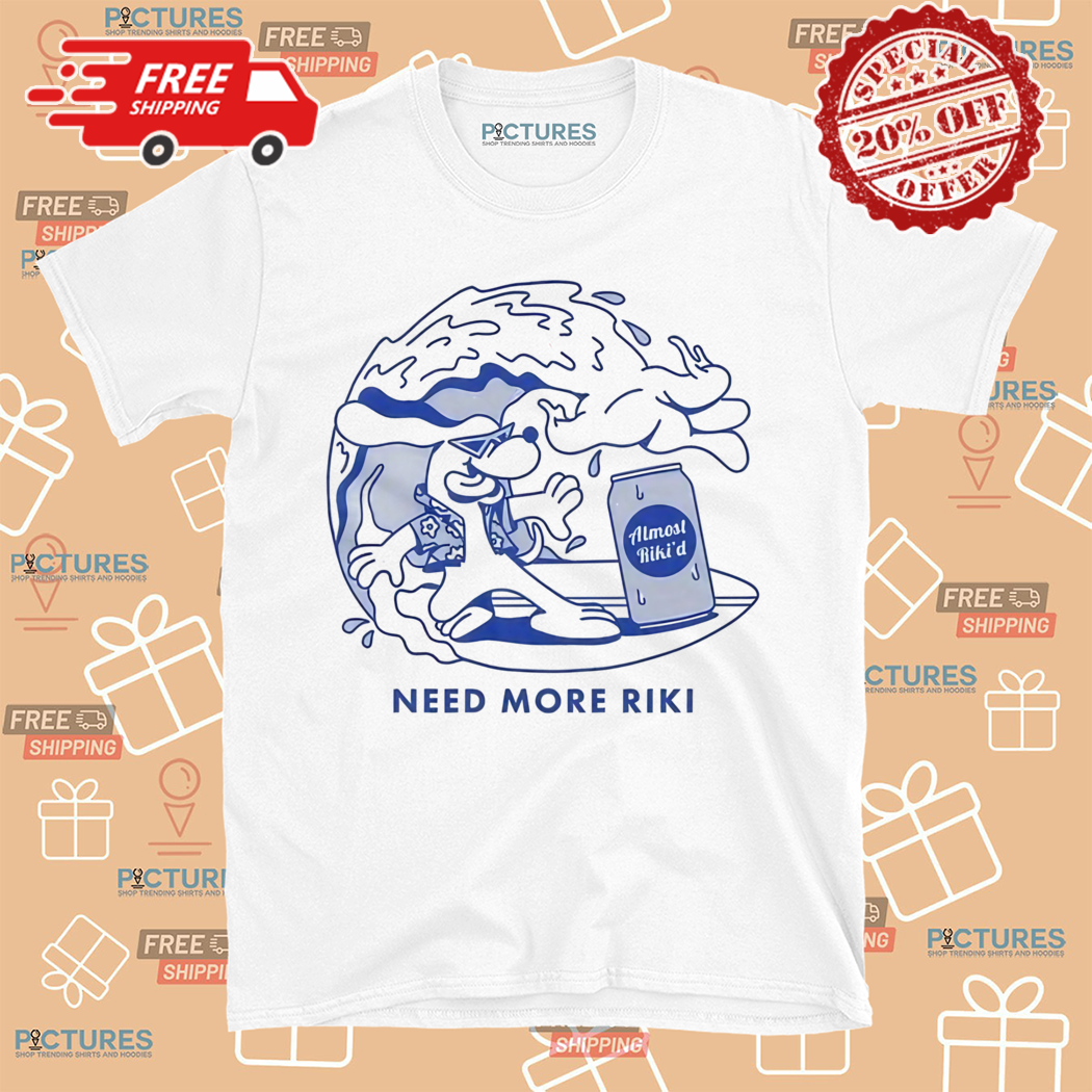 Almost Riki Surfing Need More Riki Shirt