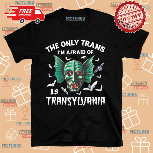 The Only Trans I Am Afraid Of Is Transyluania Shirt