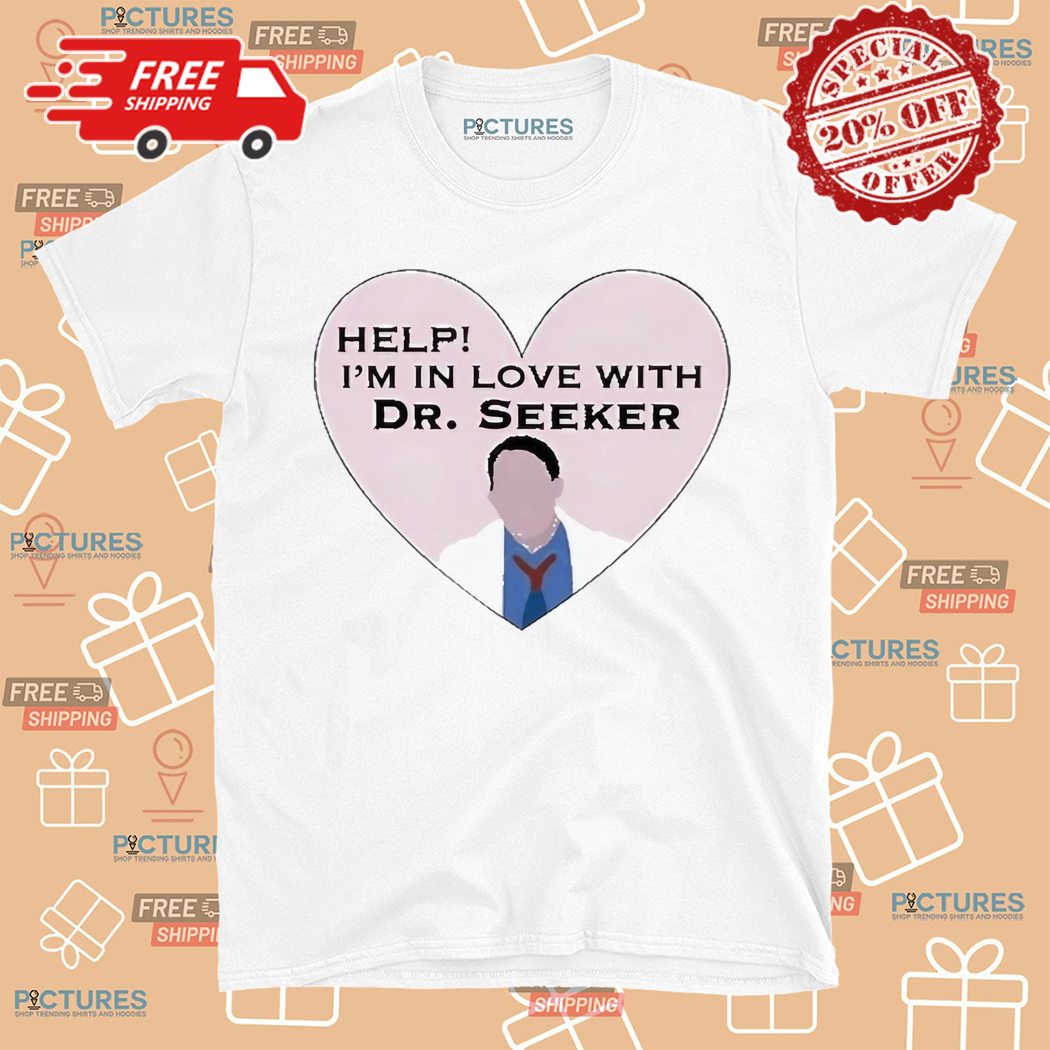 I Love Help I Am In Love With Dr Seeker Shirt