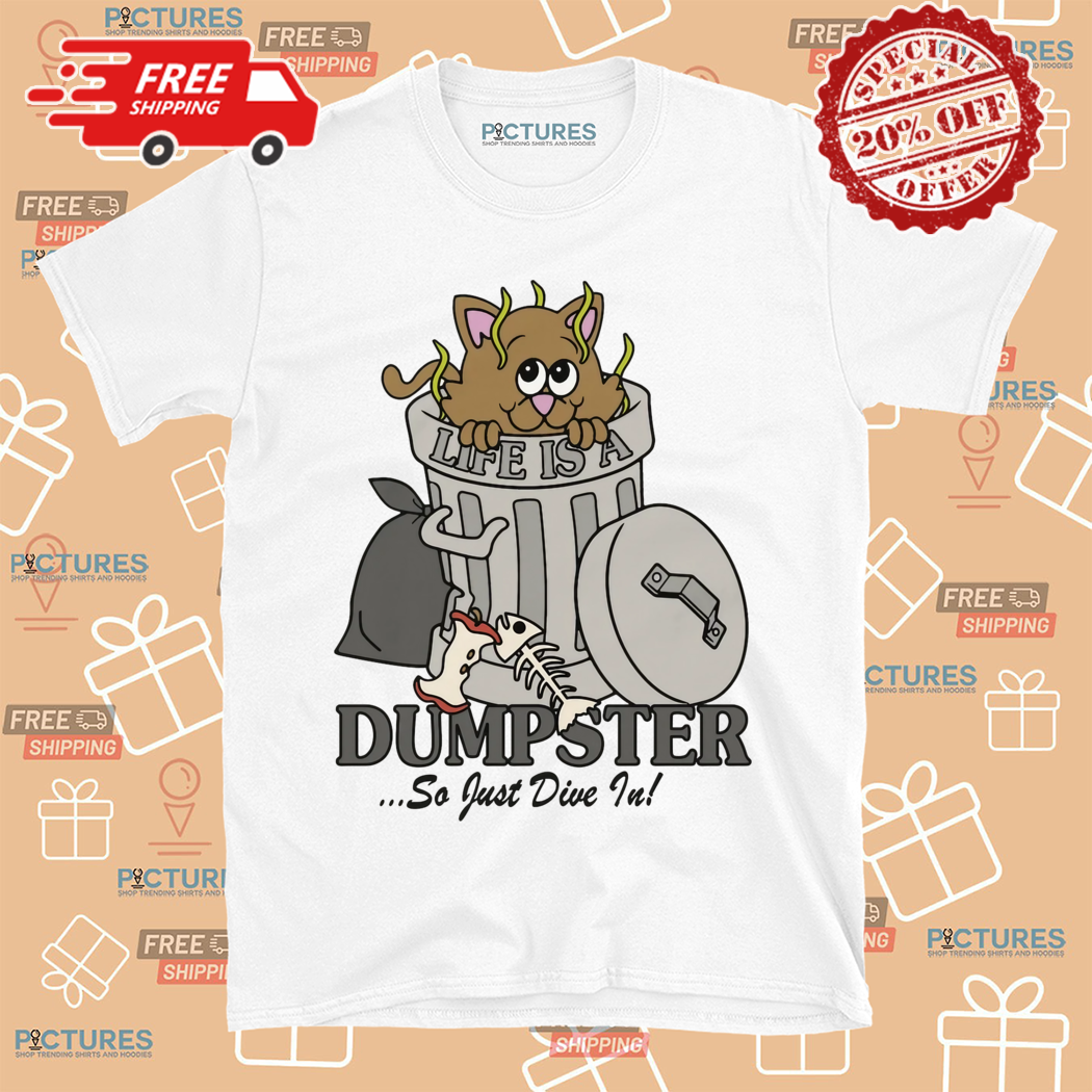 Life Is A Dumpster So Just Dive In Shirt