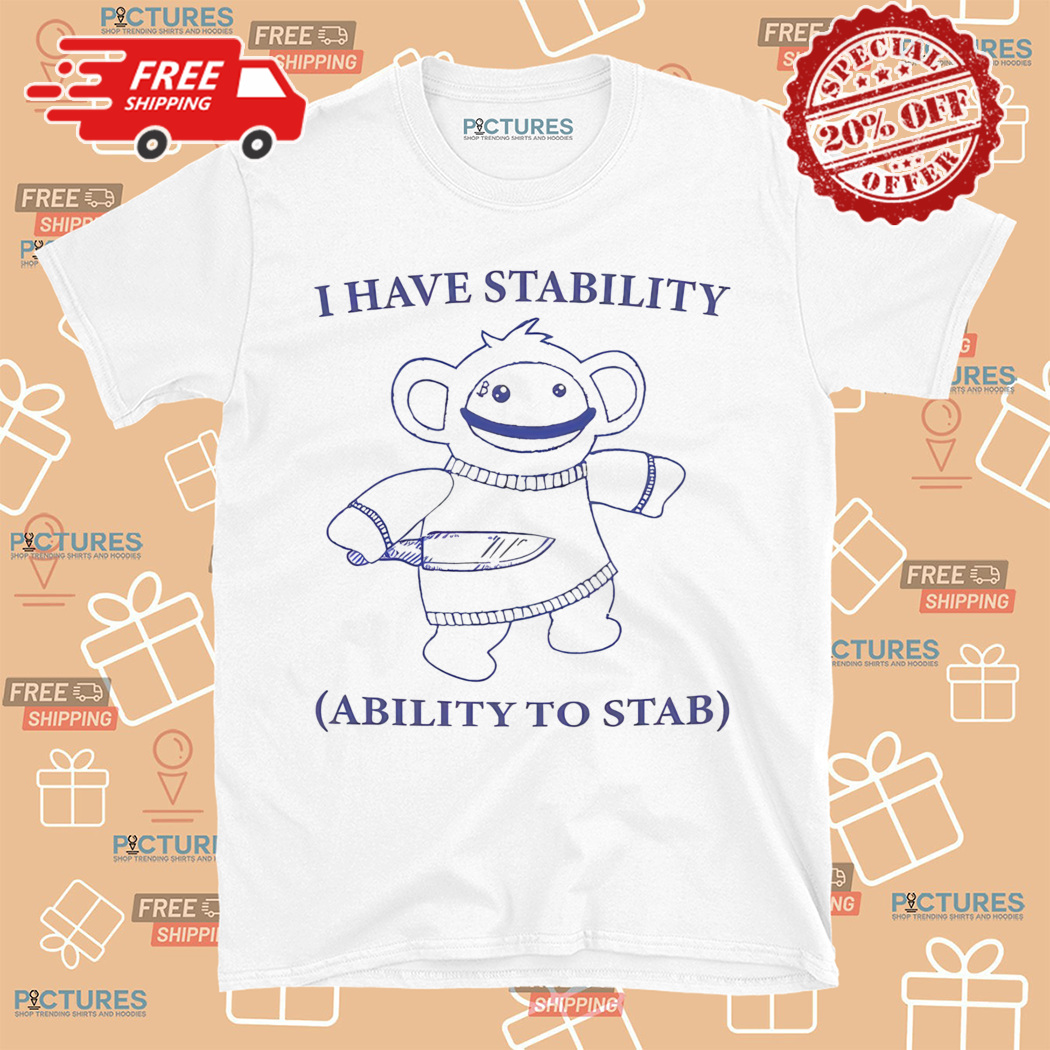 Monkey I Have Stability Ability To Stab Shirt