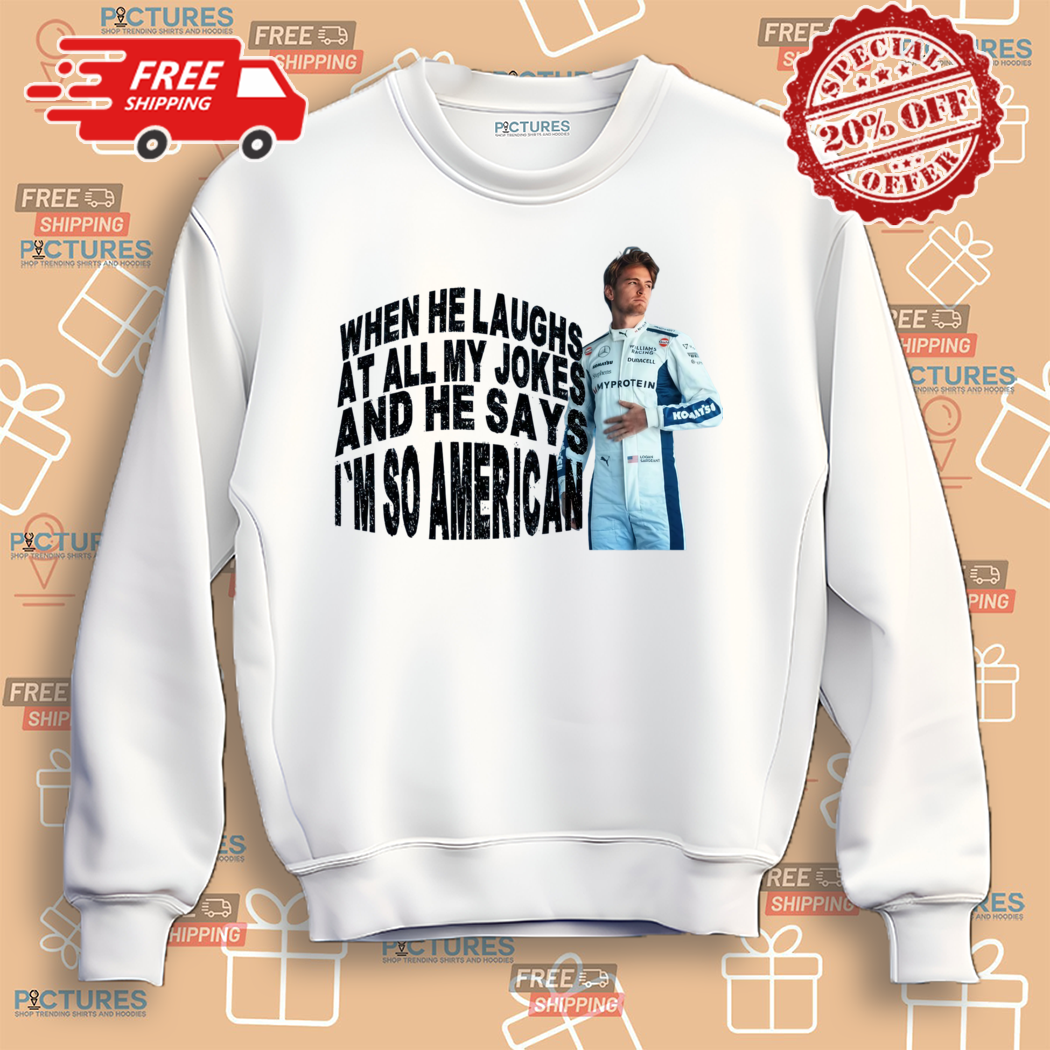 Logan Sargeant When He Laughs At All My Jokes An He Says I Am So American Shirt Logan Sargeant When He Laughs At All My Jokes An He Says I Am So American Shirt