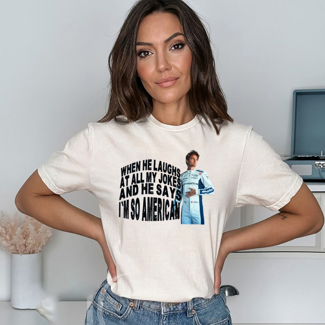 Logan Sargeant When He Laughs At All My Jokes An He Says I Am So American Shirt Logan Sargeant When He Laughs At All My Jokes An He Says I Am So American Shirt