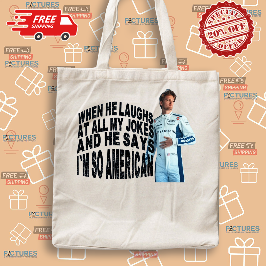 Logan Sargeant When He Laughs At All My Jokes An He Says I Am So American Shirt Logan Sargeant When He Laughs At All My Jokes An He Says I Am So American Shirt