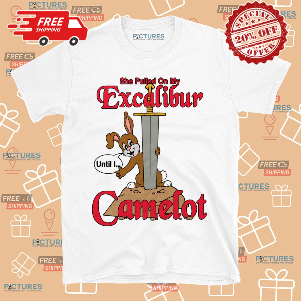 Rabbit She Pulled On My Excalibut Until I Camelot Shirt