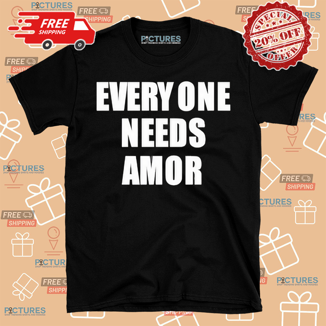 Everyone Needs Amor Shirt